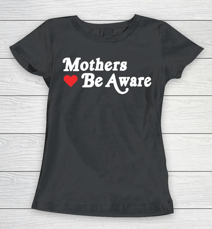 Mothers Be Aware Women T-Shirt