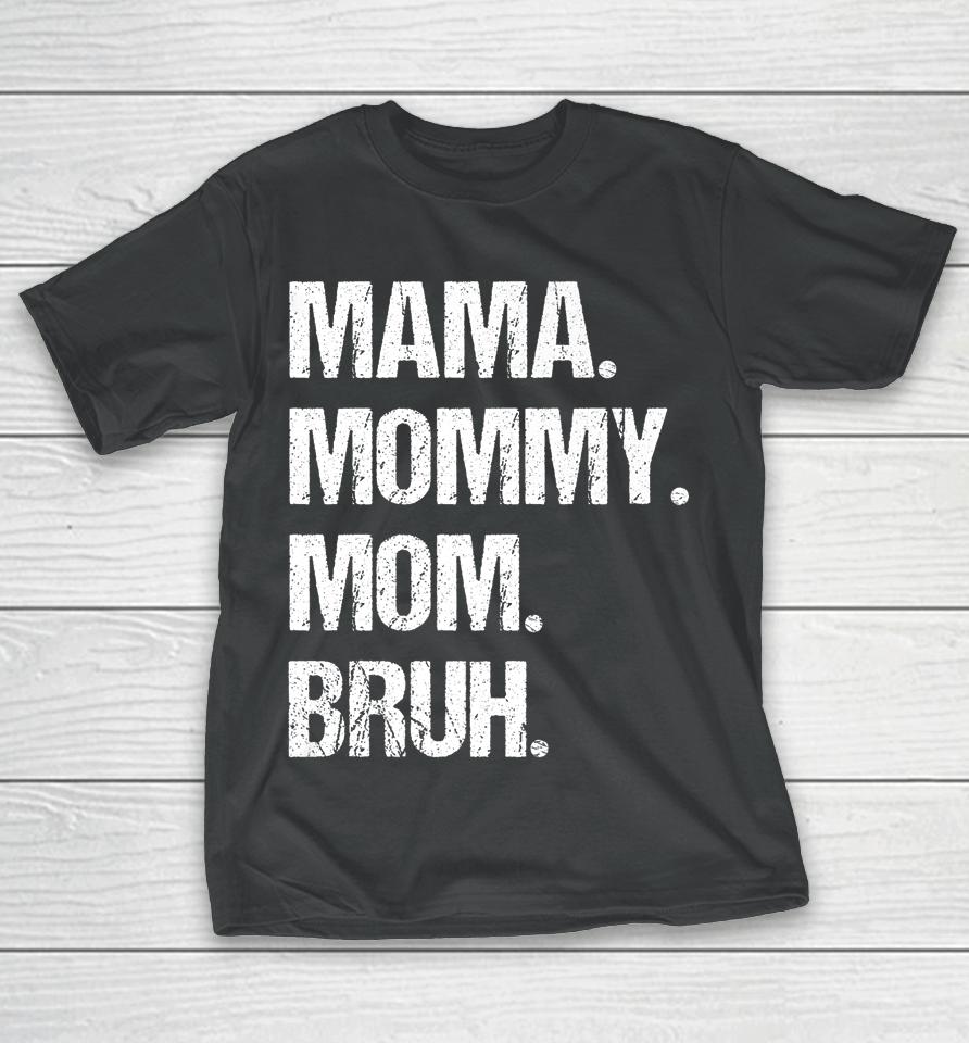 Mother's Day Mama Mommy Mom Bruh T-Shirt