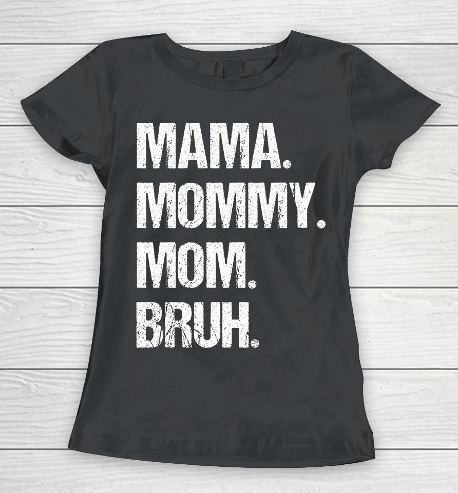 Mother's Day Mama Mommy Mom Bruh Women T-Shirt