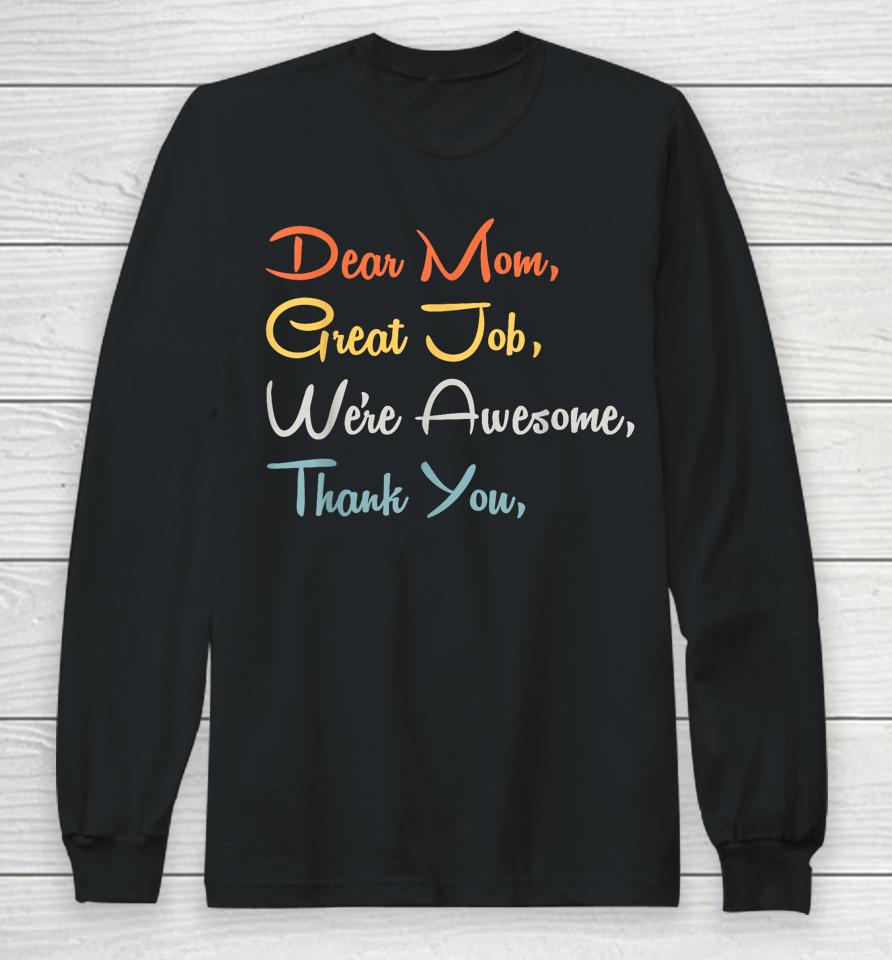 Mothers Day Tee - Dear Mom Great Job We're Awesome Thank You Long Sleeve T-Shirt