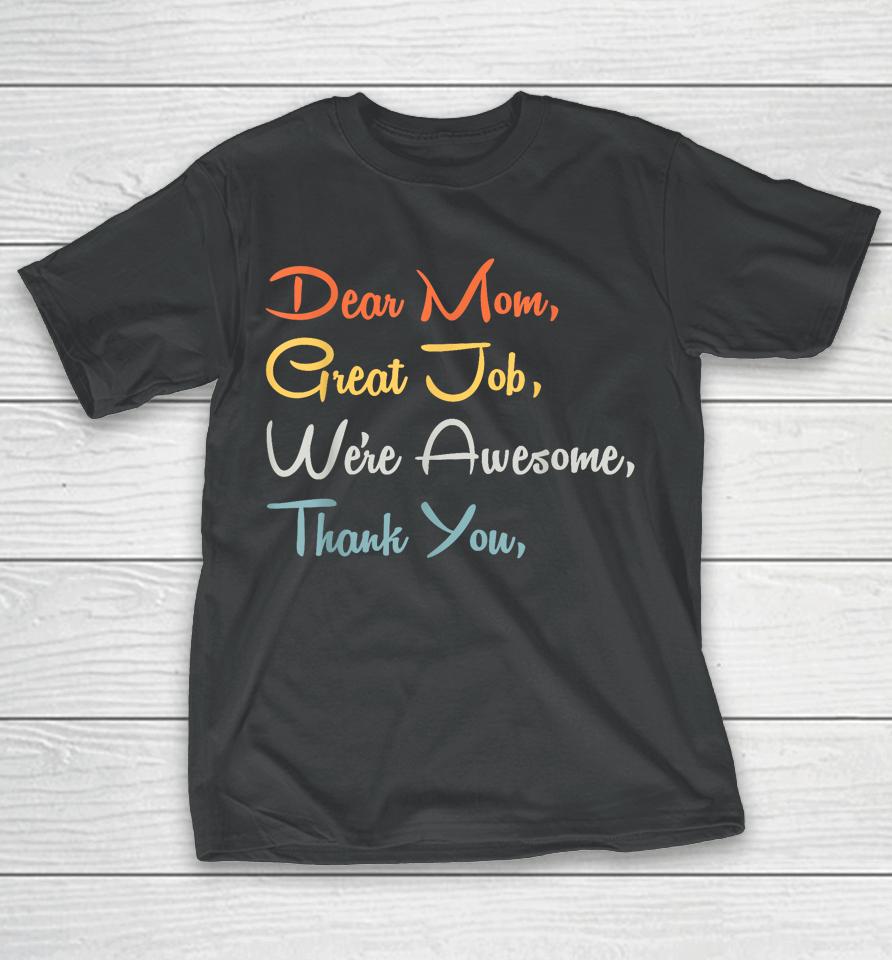 Mothers Day Tee - Dear Mom Great Job We're Awesome Thank You T-Shirt