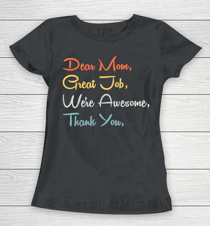 Mothers Day Tee - Dear Mom Great Job We're Awesome Thank You Women T-Shirt