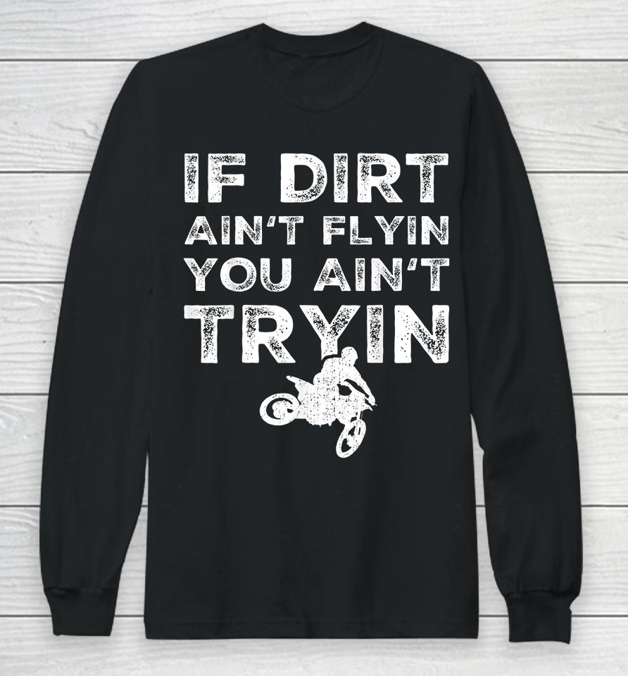 Motocross If Dirt Ain't Flying You Ain't Tryin Long Sleeve T-Shirt