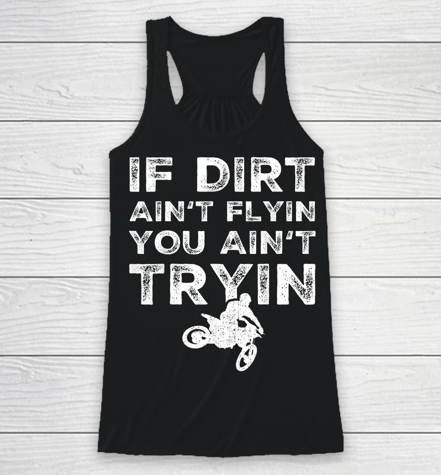 Motocross If Dirt Ain't Flying You Ain't Tryin Racerback Tank