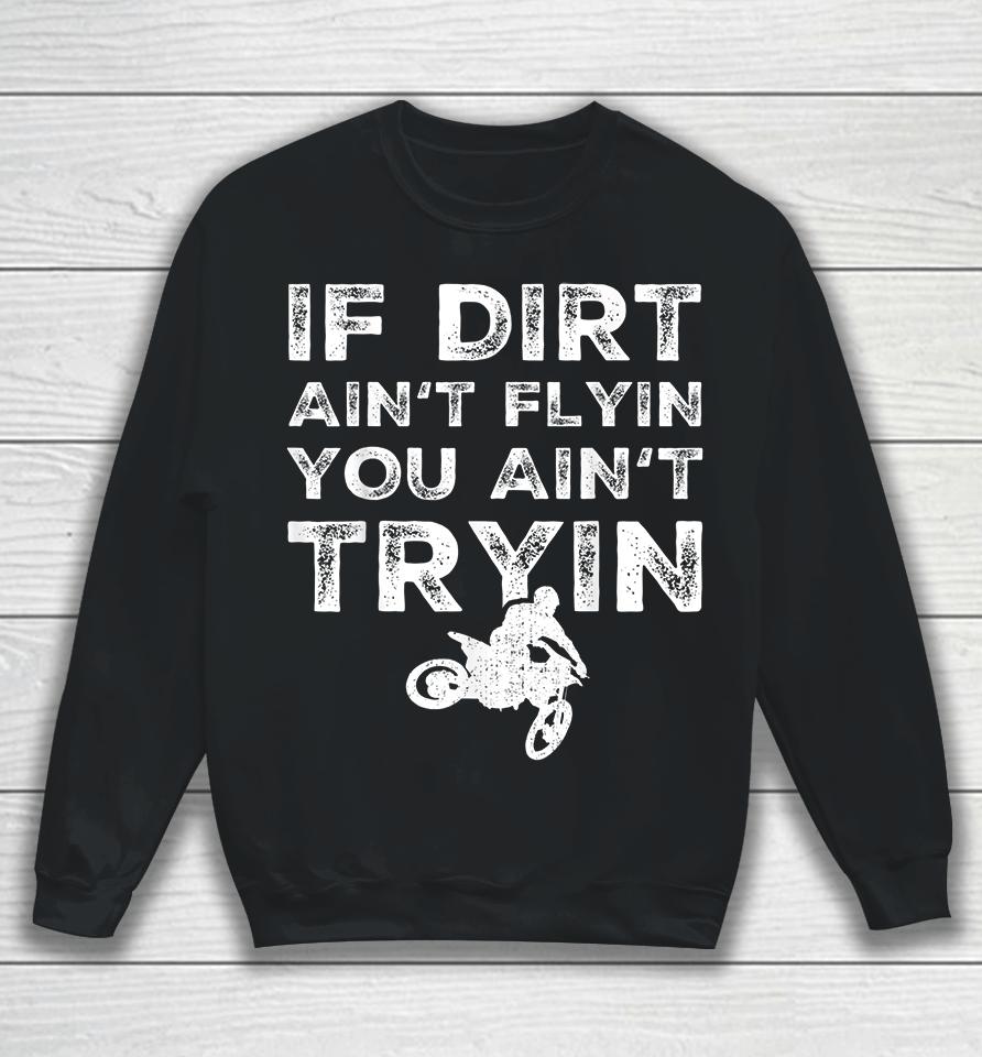 Motocross If Dirt Ain't Flying You Ain't Tryin Sweatshirt