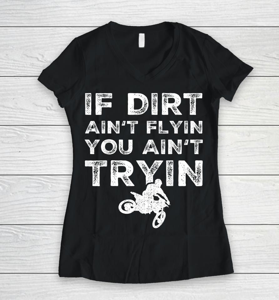Motocross If Dirt Ain't Flying You Ain't Tryin Women V-Neck T-Shirt