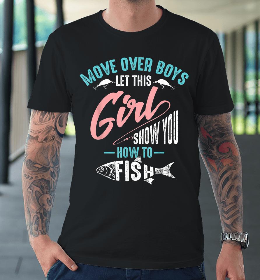 Move Over Boys Let This Girl Show You How To Fish Fishing Premium T-Shirt