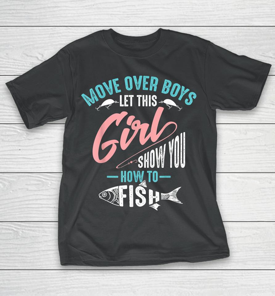 Move Over Boys Let This Girl Show You How To Fish Fishing T-Shirt