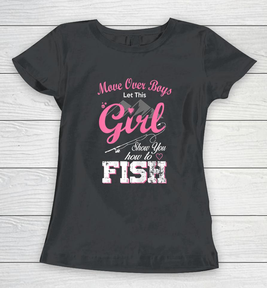 Move Over Boys Let This Girl Show You How To Fish Women T-Shirt