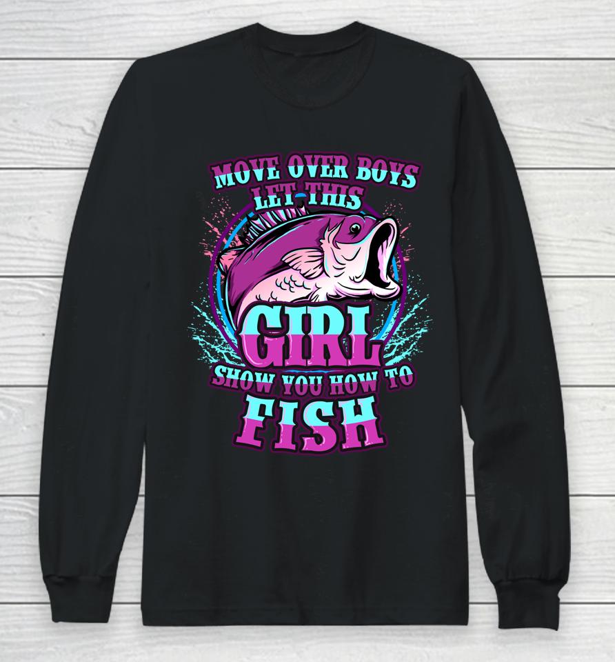 Move Over Boys Let This Girl Show You How To Fish Long Sleeve T-Shirt