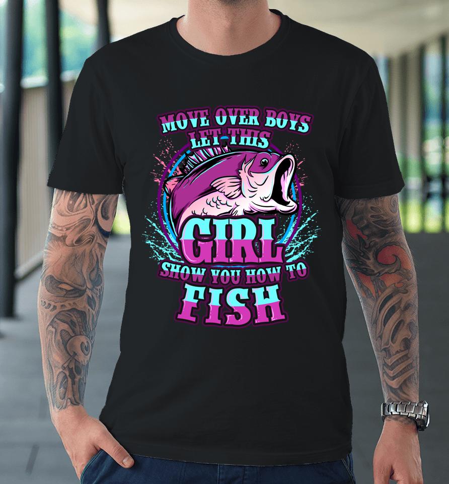 Move Over Boys Let This Girl Show You How To Fish Premium T-Shirt