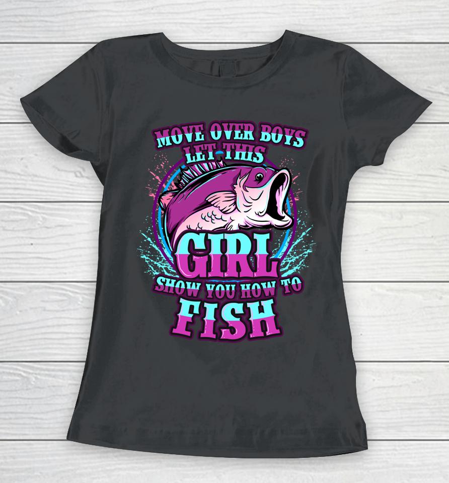 Move Over Boys Let This Girl Show You How To Fish Women T-Shirt