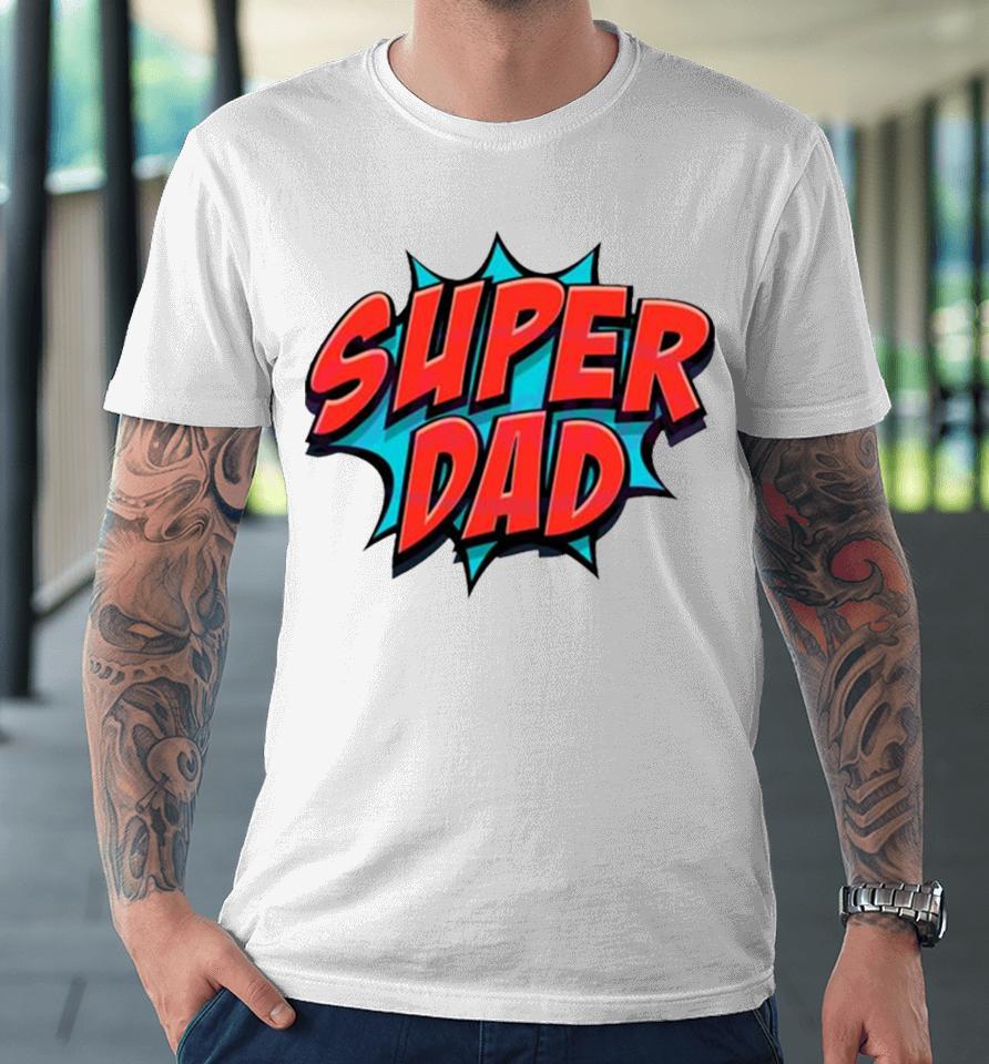 Movement Super Dad Happy Fathers Day Premium T-Shirt