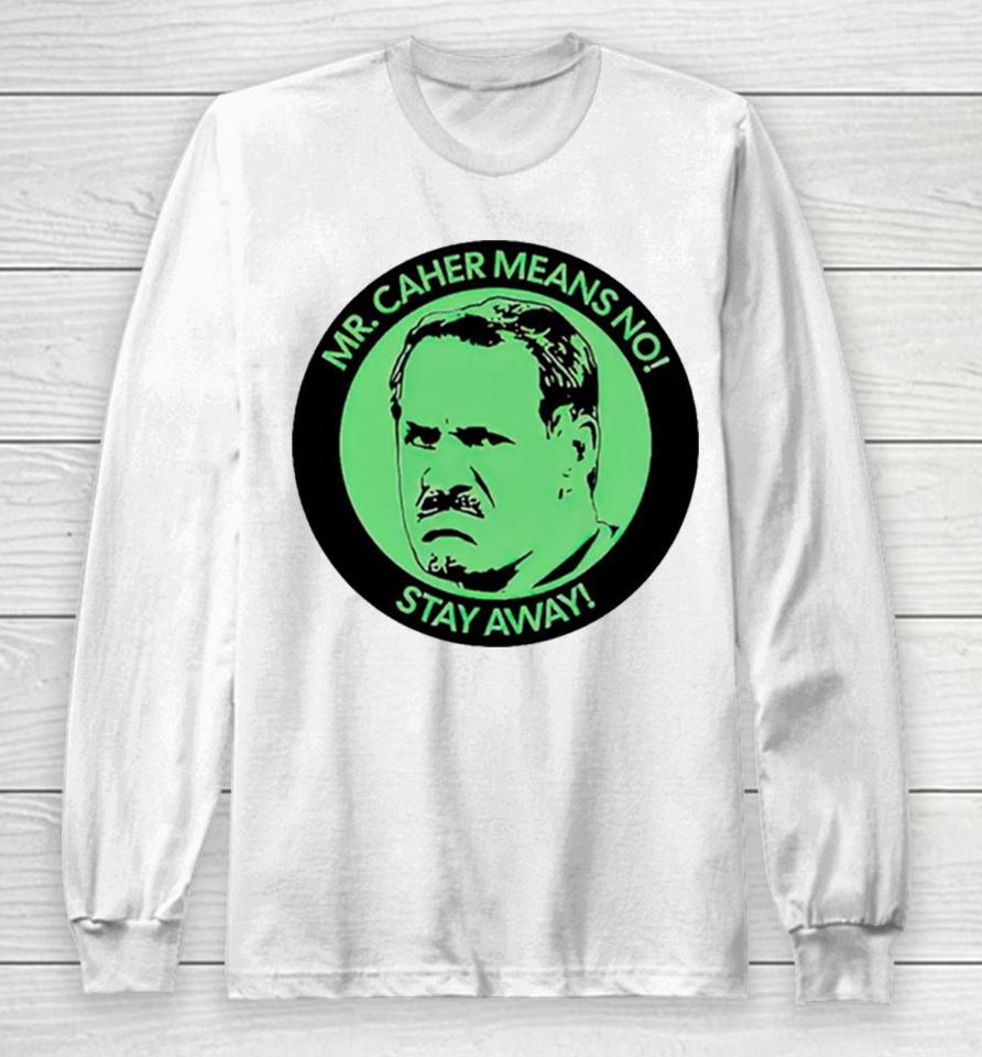 Mr. Caher Means No Stay Away Long Sleeve T-Shirt