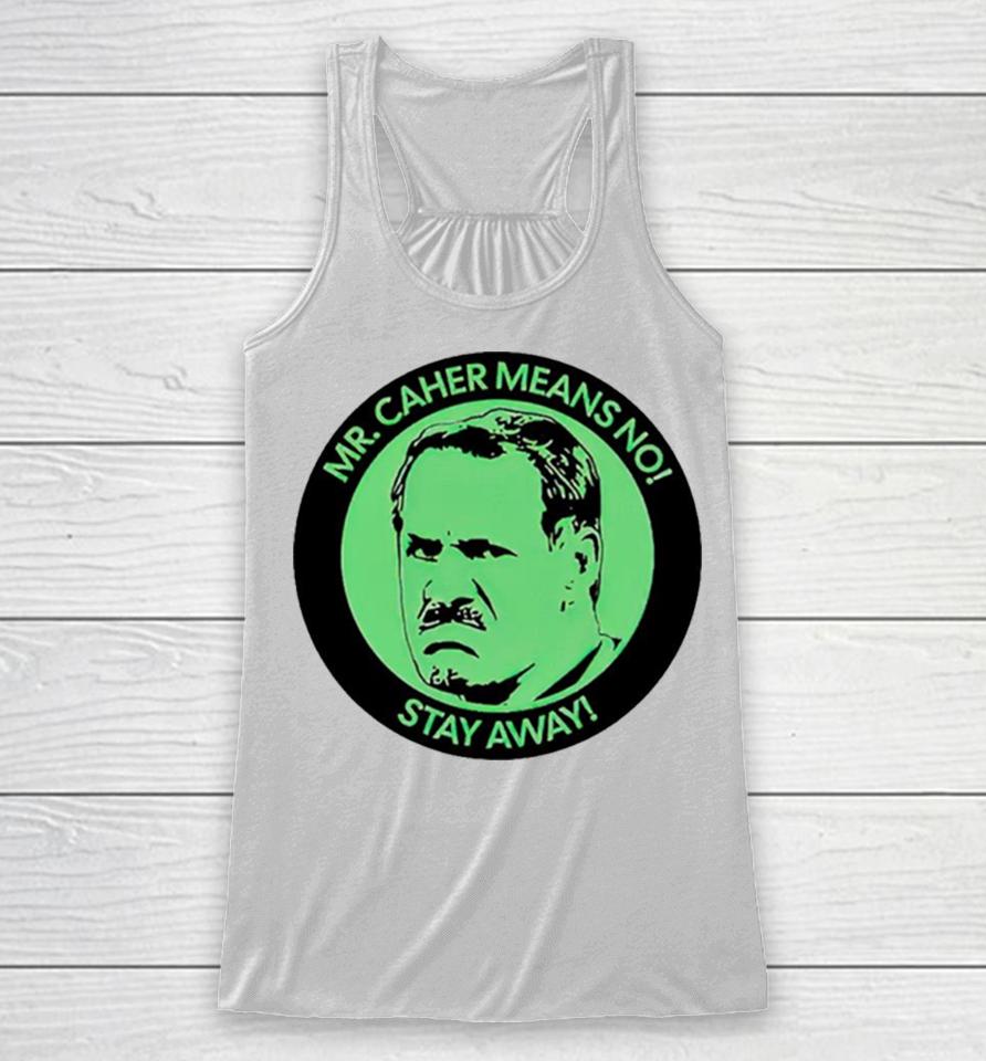 Mr. Caher Means No Stay Away Racerback Tank