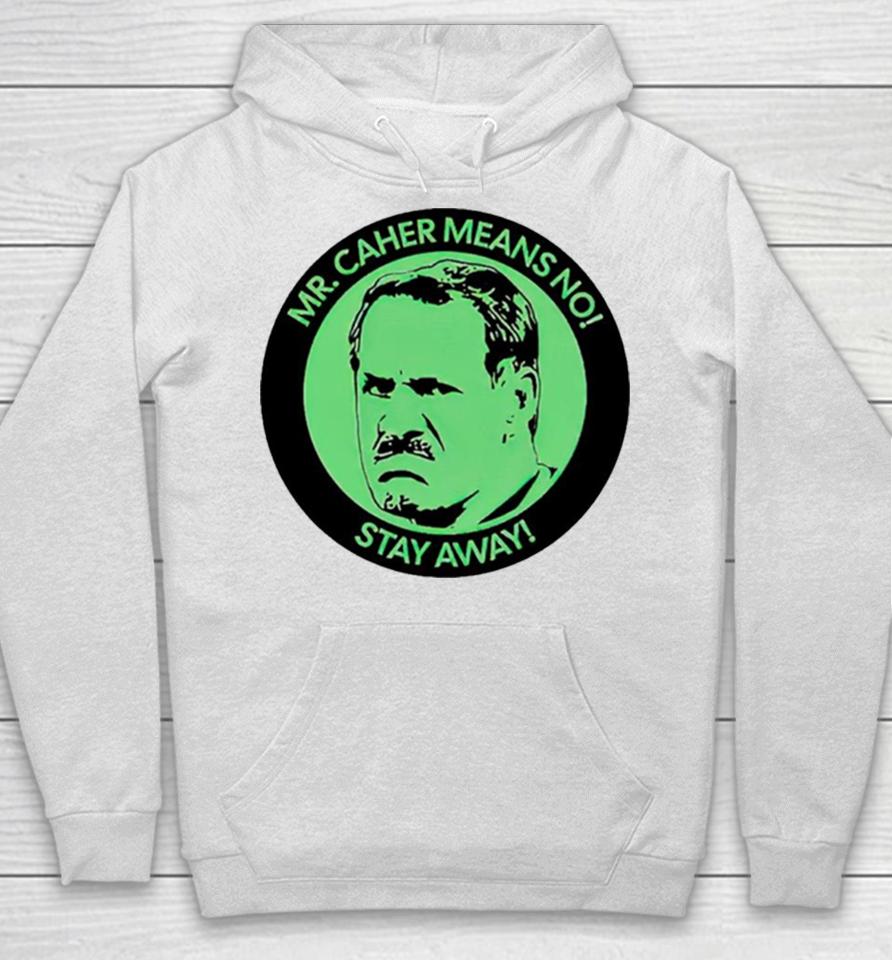 Mr. Caher Means No Stay Away Hoodie