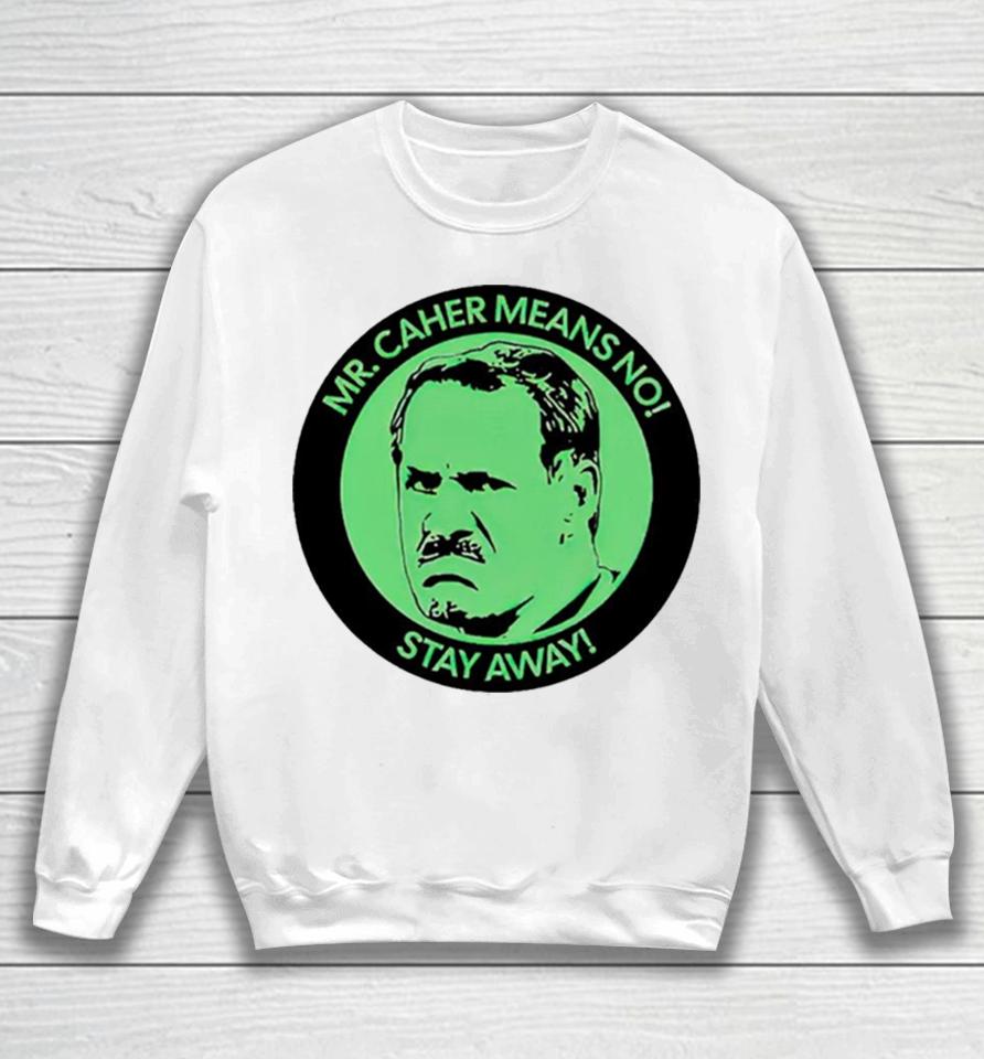 Mr. Caher Means No Stay Away Sweatshirt