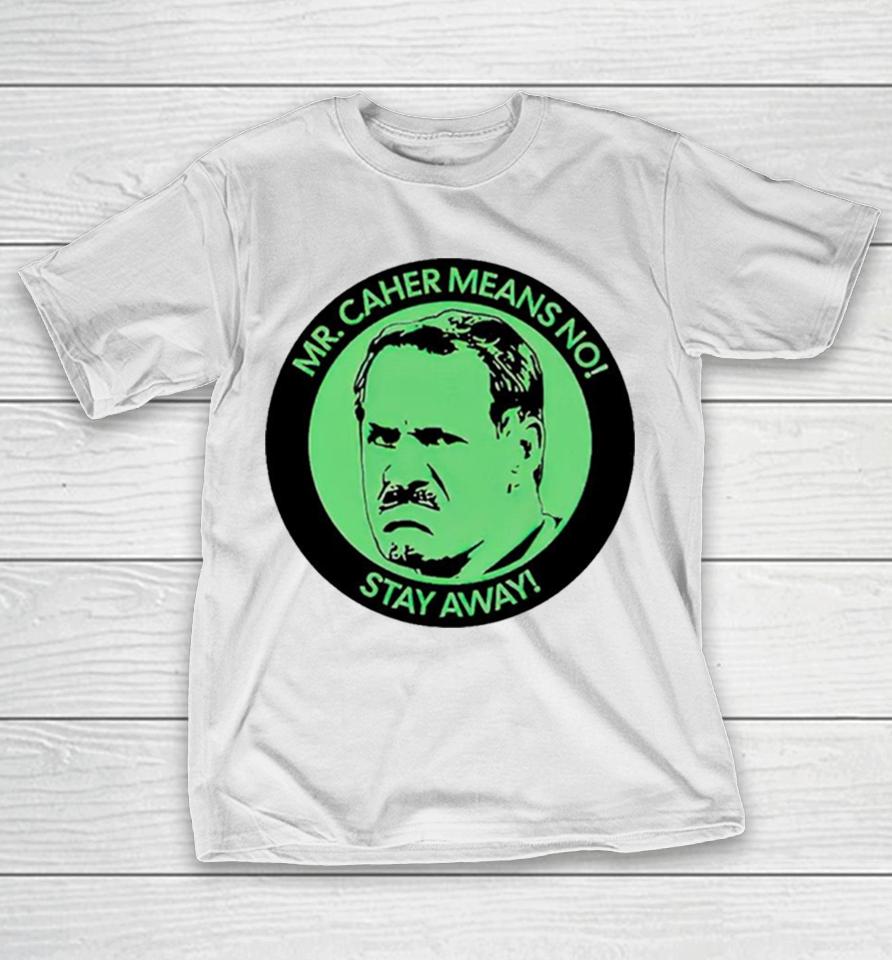 Mr. Caher Means No Stay Away T-Shirt