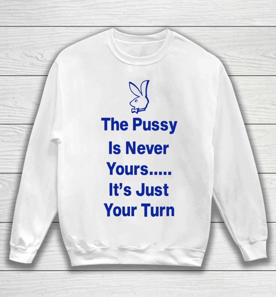 Ms Rashel The Pussy Is Never Yours It’s Just Your Turn Sweatshirt