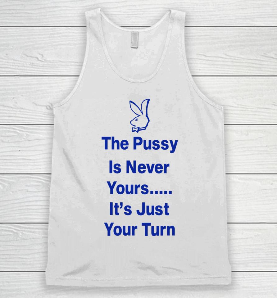 Ms Rashel The Pussy Is Never Yours It’s Just Your Turn Unisex Tank Top