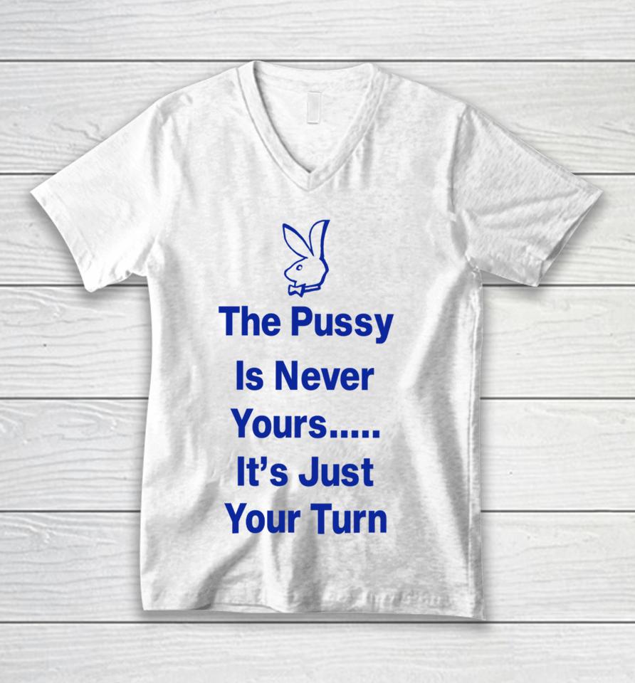 Ms Rashel The Pussy Is Never Yours It’s Just Your Turn Unisex V-Neck T-Shirt