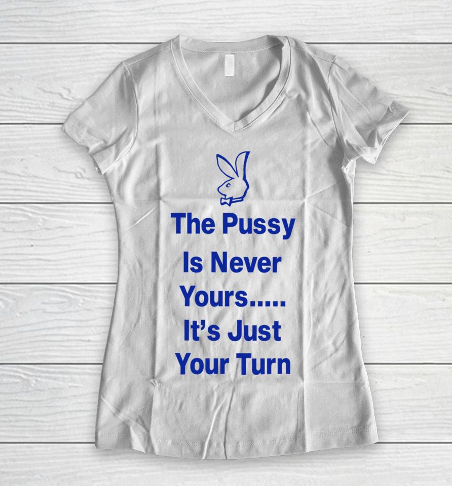 Ms Rashel The Pussy Is Never Yours It’s Just Your Turn Women V-Neck T-Shirt