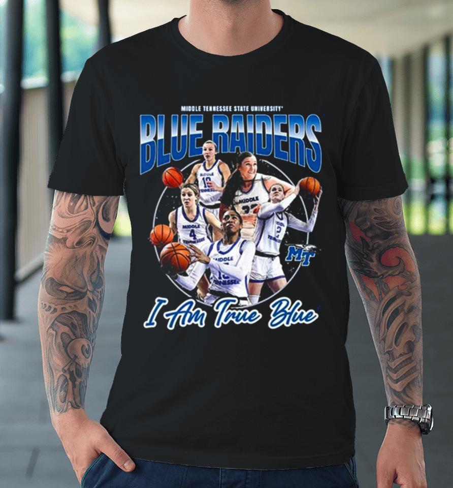 Mtsu Blue Raiders I Am True Blue 2024 Ncaa Men’s Basketball 2023 – 2024 Post Season Premium T-Shirt