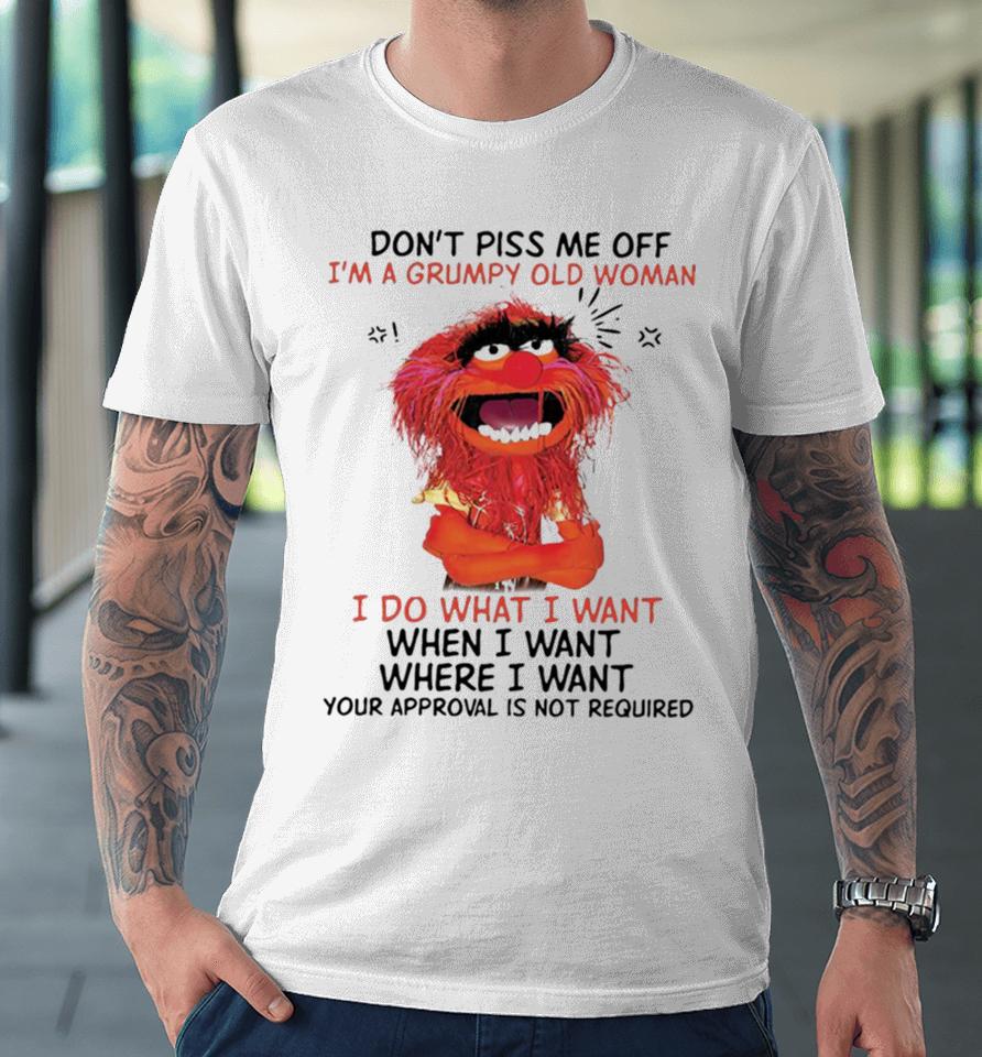 Muppet Animal Don’t Piss Me Off I’m A Grumpy Old Woman I Do What I Want Premium T-Shirt
