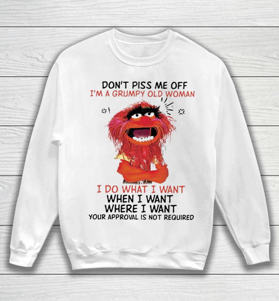 Muppet Animal Don’t Piss Me Off I’m A Grumpy Old Woman I Do What I Want Sweatshirt