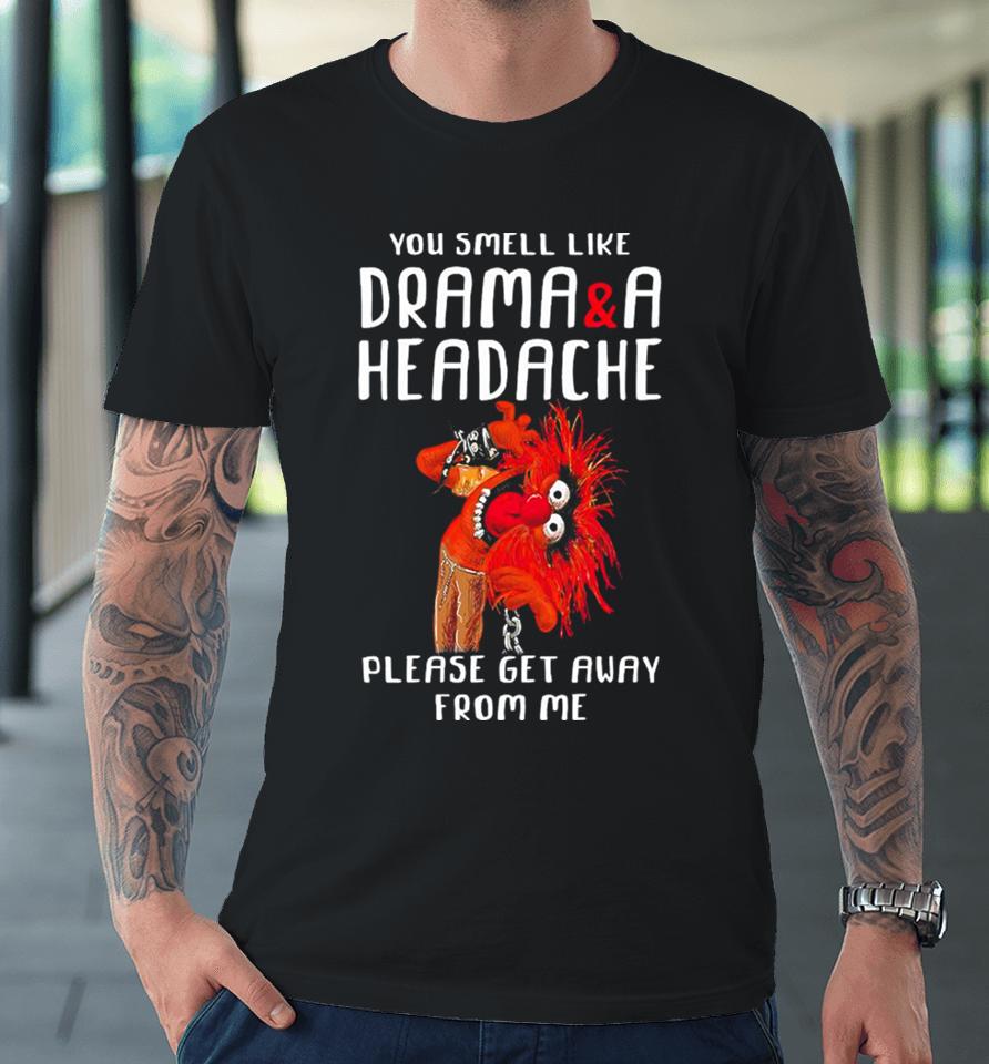 Muppet Animal Rock You Smell Like Drama And A Headache Please Get Away From Me Premium T-Shirt