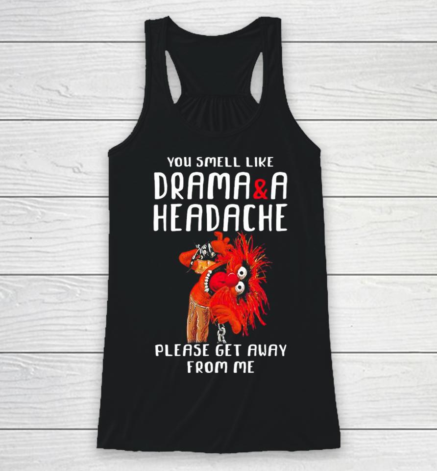 Muppet Animal Rock You Smell Like Drama And A Headache Please Get Away From Me Racerback Tank