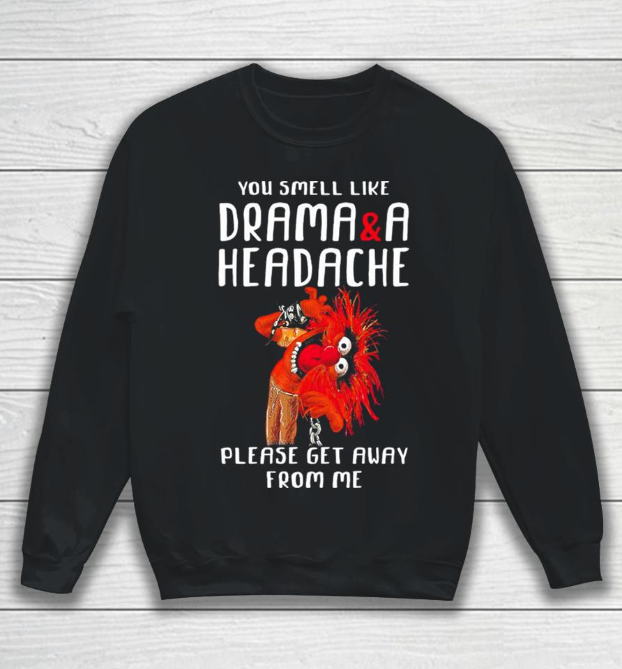 Muppet Animal Rock You Smell Like Drama And A Headache Please Get Away From Me Sweatshirt