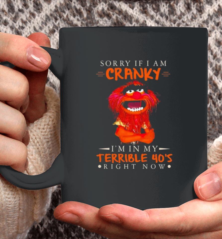 Muppet Sorry If I Am Cranky I’m In My Terrible 40’S Right Now Coffee Mug