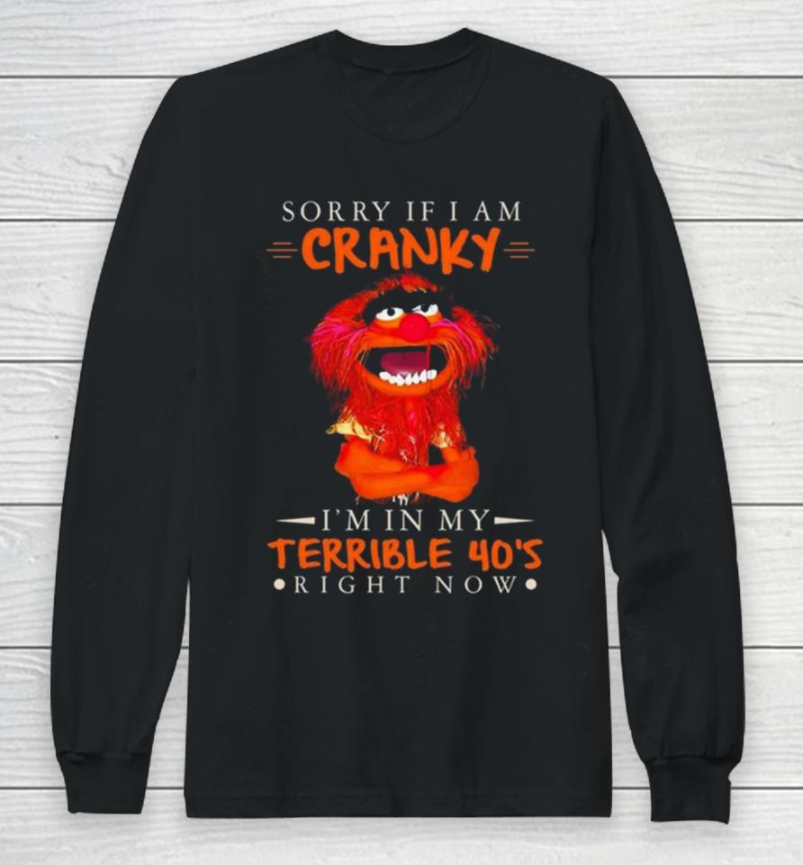 Muppet Sorry If I Am Cranky I’m In My Terrible 40’S Right Now Long Sleeve T-Shirt