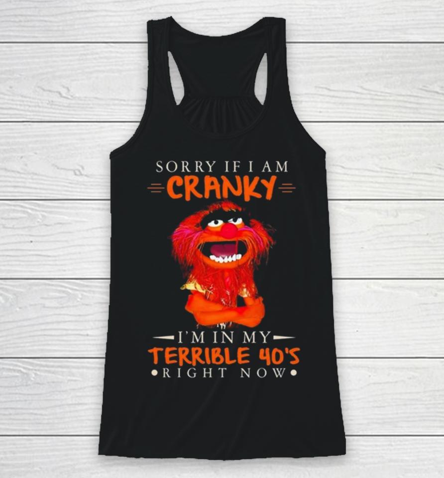 Muppet Sorry If I Am Cranky I’m In My Terrible 40’S Right Now Racerback Tank