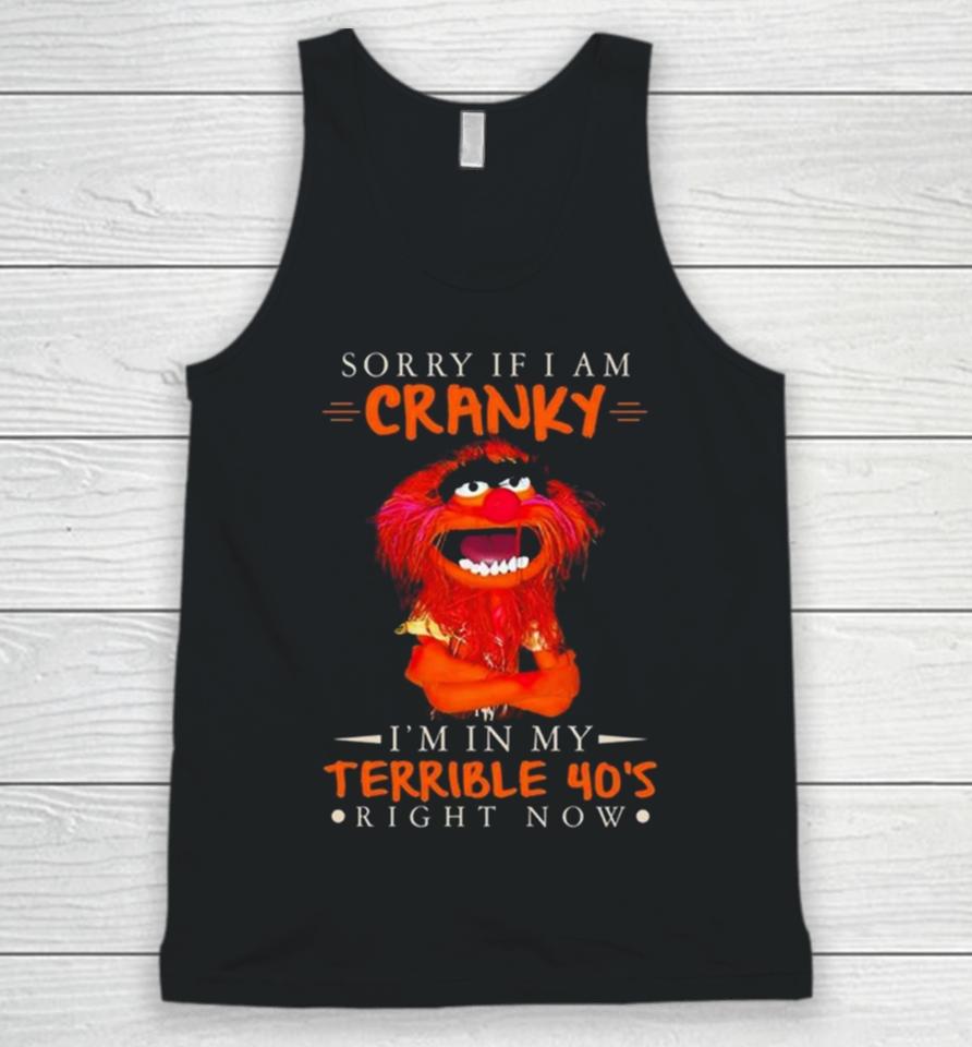 Muppet Sorry If I Am Cranky I’m In My Terrible 40’S Right Now Unisex Tank Top