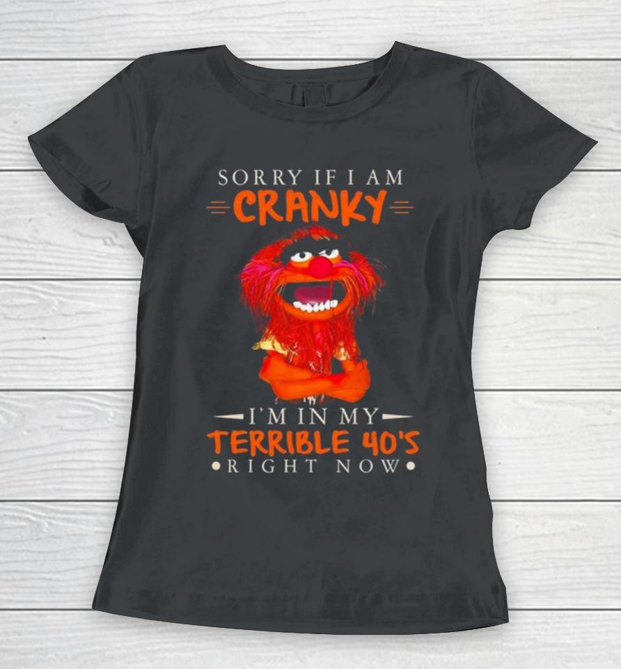 Muppet Sorry If I Am Cranky I’m In My Terrible 40’S Right Now Women T-Shirt