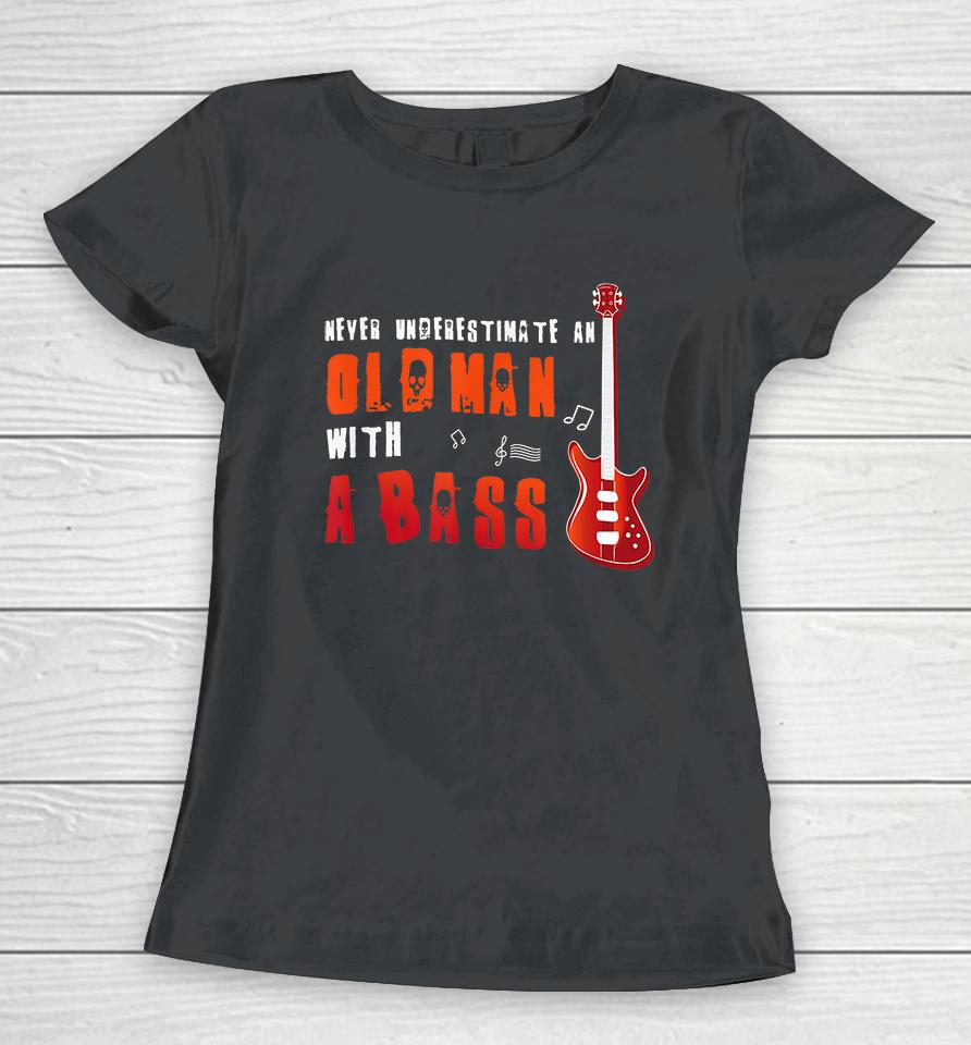 Music Lover Bass Guitar Gifts Old Man With A Bass Women T-Shirt