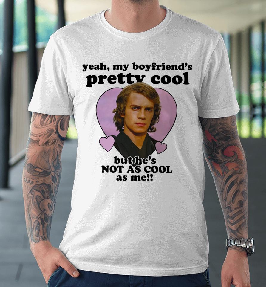 Mustardyardpress Anakin Skywalker Yeah, My Boyfriend's Pretty Cool But He's Not As Cool As Me Premium T-Shirt
