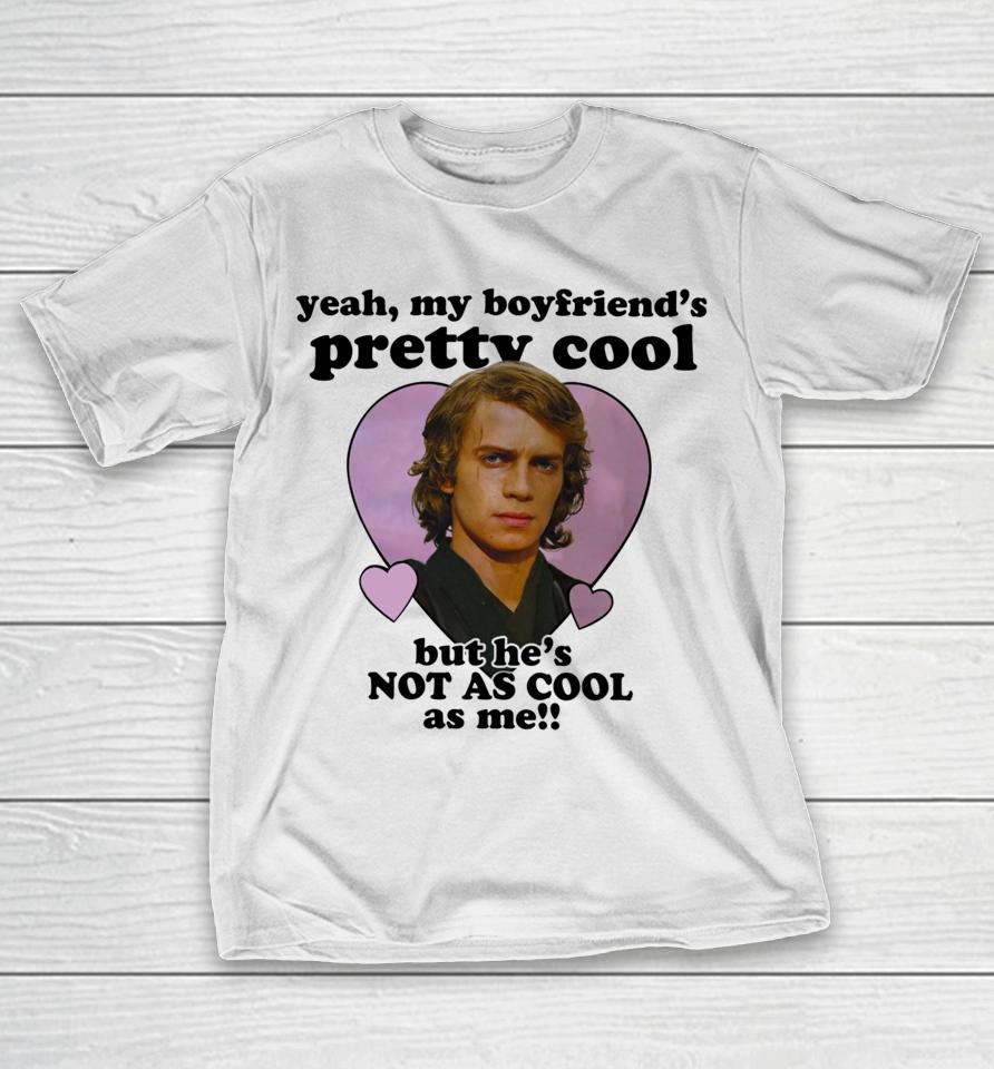 Mustardyardpress Anakin Skywalker Yeah, My Boyfriend's Pretty Cool But He's Not As Cool As Me T-Shirt