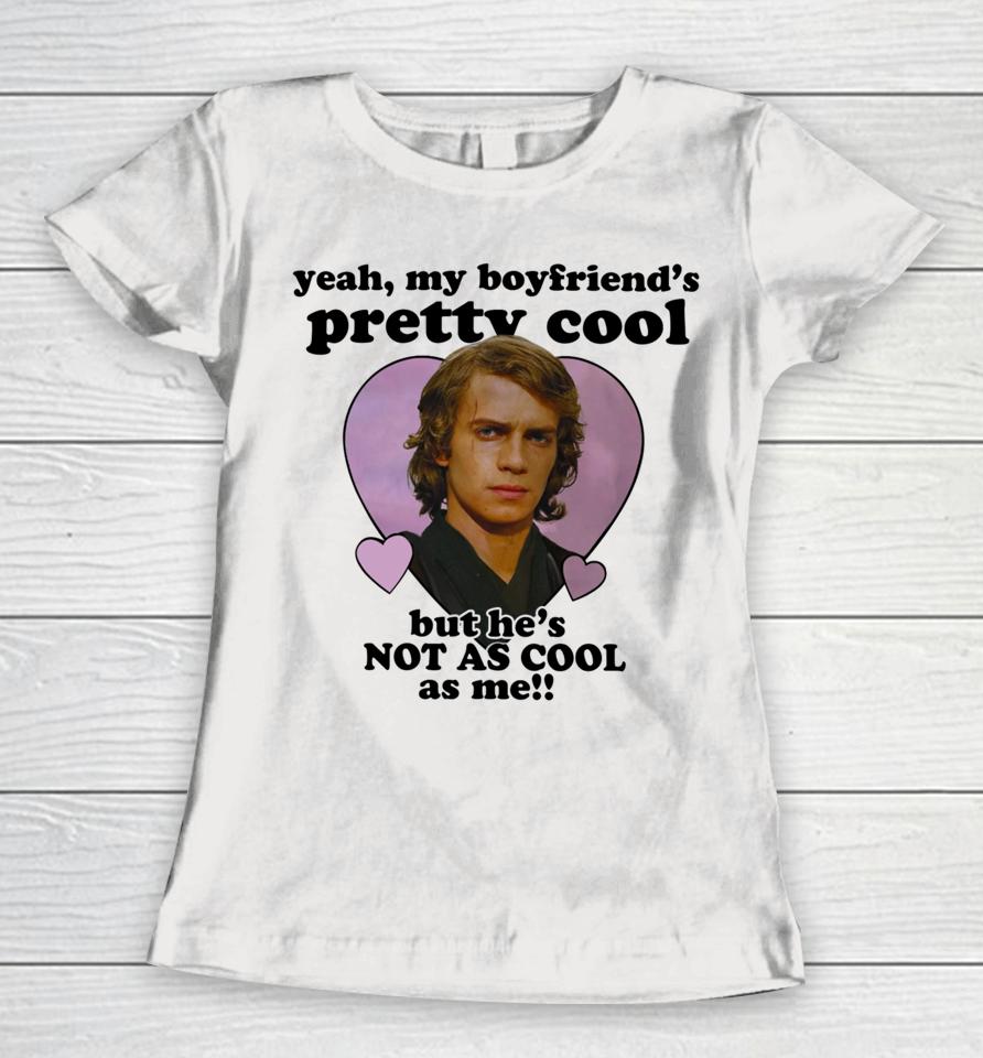 Mustardyardpress Anakin Skywalker Yeah, My Boyfriend's Pretty Cool But He's Not As Cool As Me Women T-Shirt