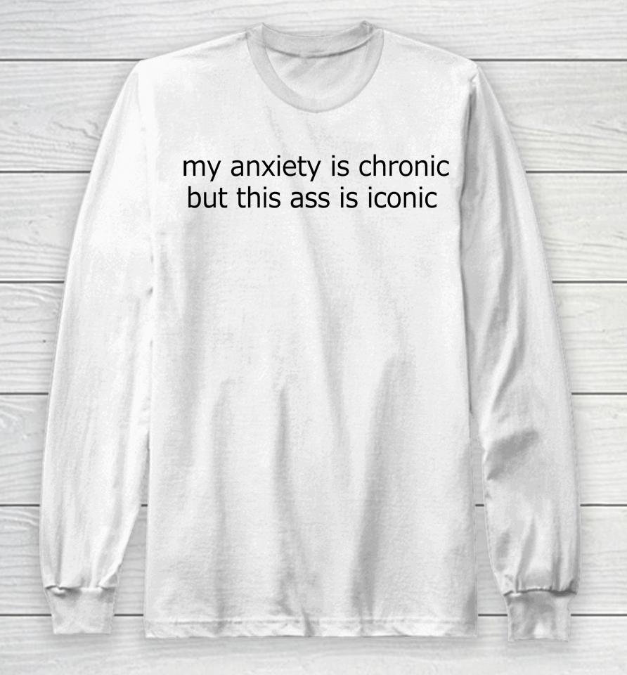 My Anxiety Is Chronic But This Ass Is Iconic Logo Long Sleeve T-Shirt