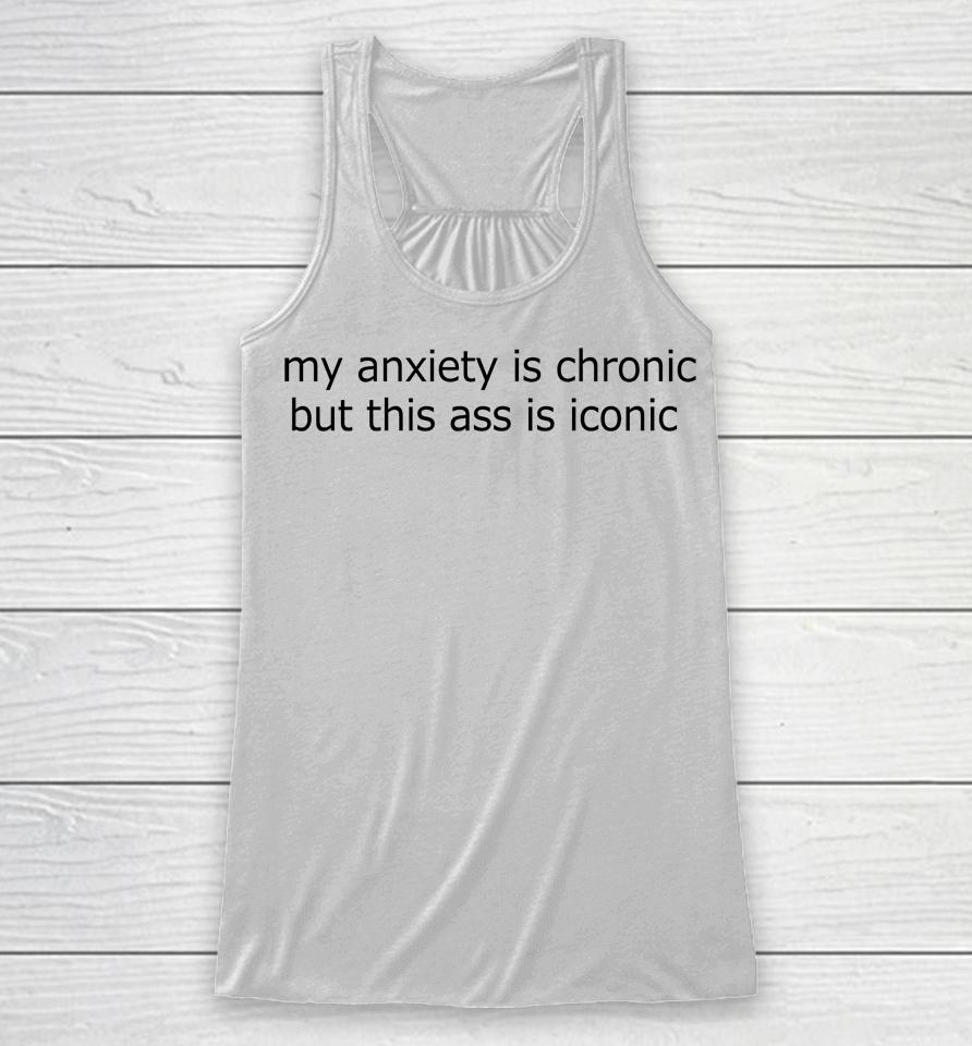 My Anxiety Is Chronic But This Ass Is Iconic Logo Racerback Tank