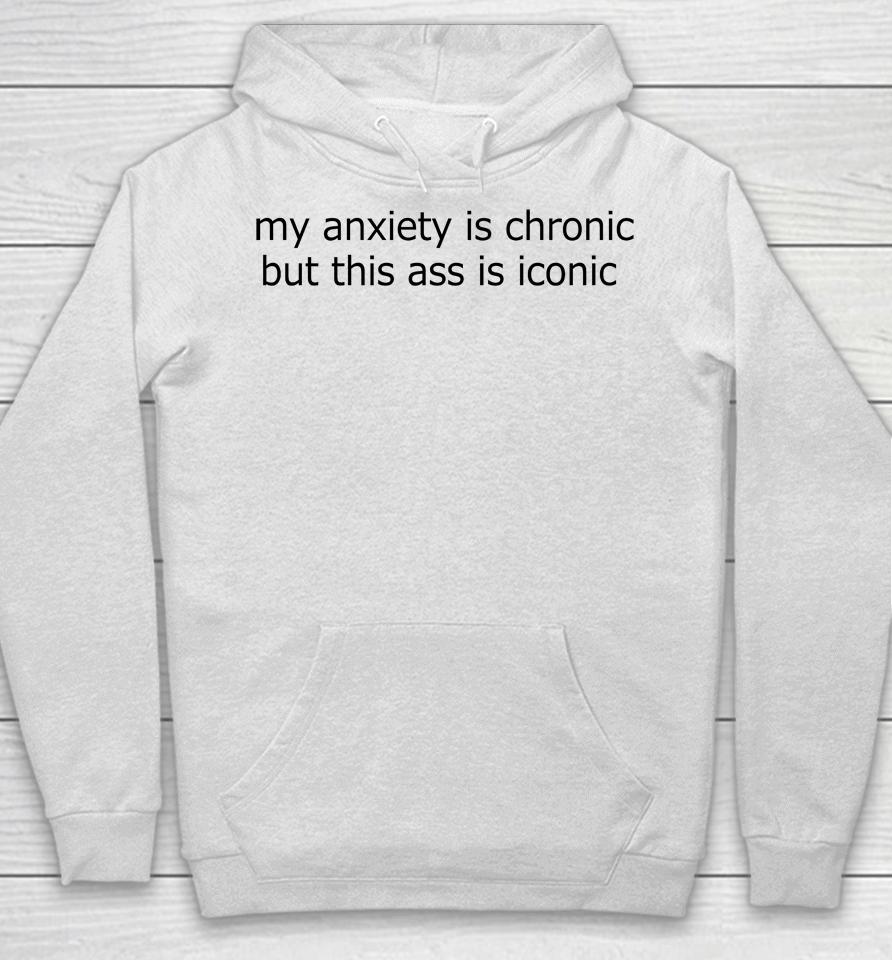 My Anxiety Is Chronic But This Ass Is Iconic Logo Hoodie