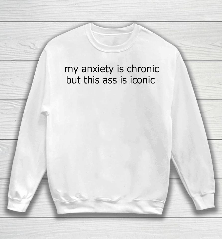 My Anxiety Is Chronic But This Ass Is Iconic Logo Sweatshirt