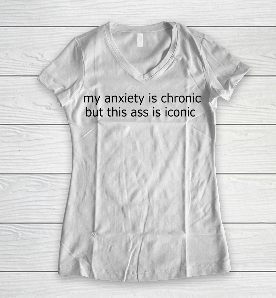 My Anxiety Is Chronic But This Ass Is Iconic Logo Women V-Neck T-Shirt