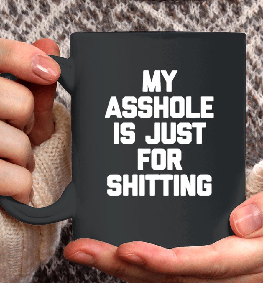 My Asshole Is Just For Shitting Coffee Mug