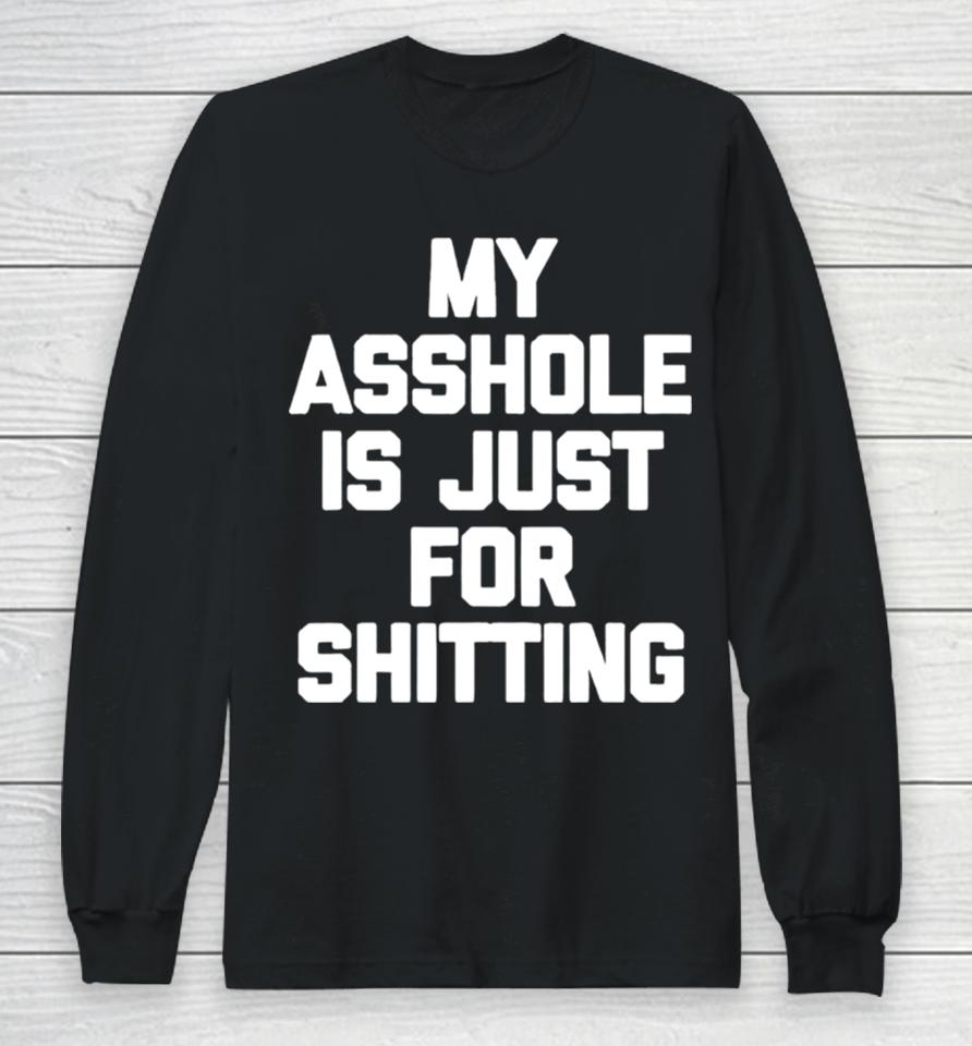 My Asshole Is Just For Shitting Long Sleeve T-Shirt