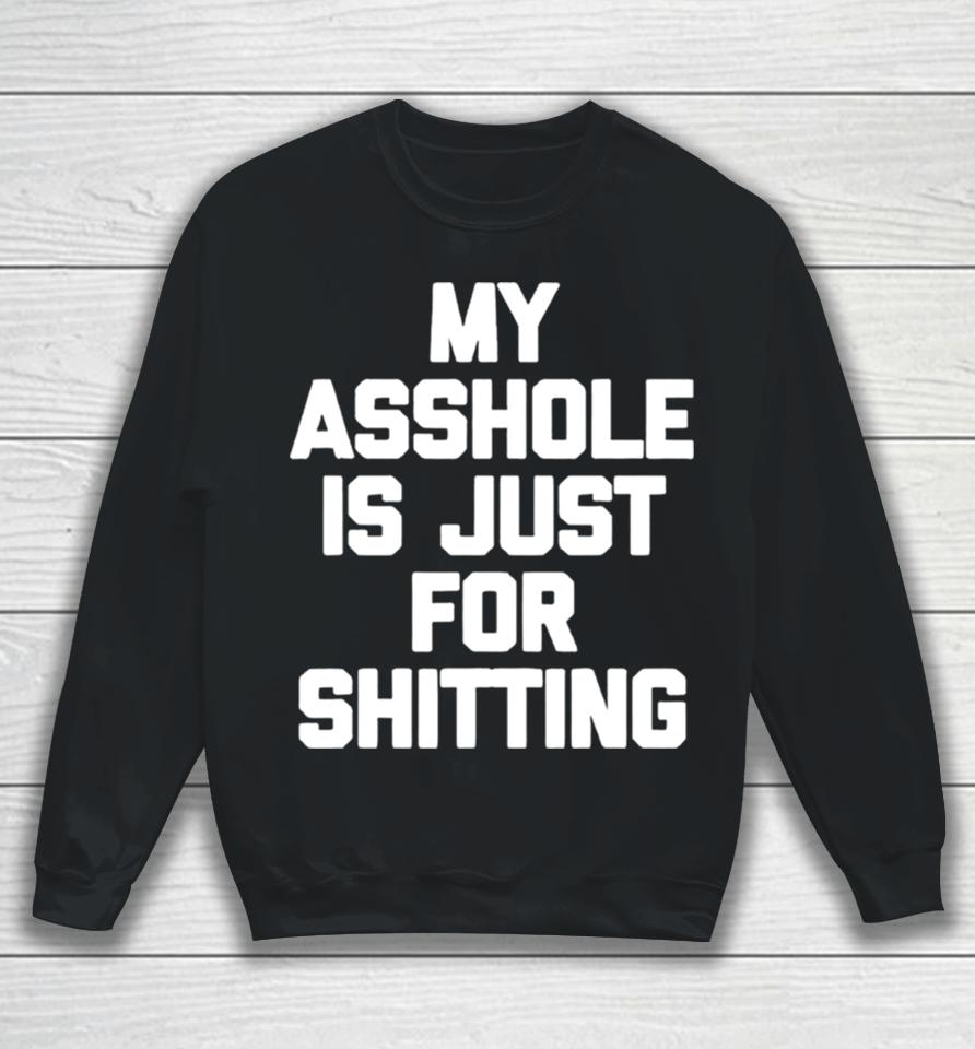 My Asshole Is Just For Shitting Sweatshirt