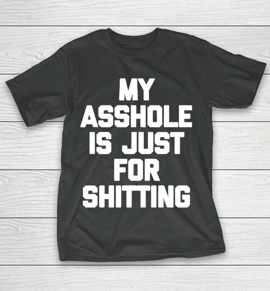 My Asshole Is Just For Shitting T-Shirt